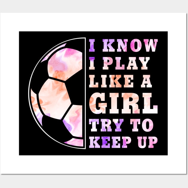 Soccer Girl "I Know I Play Like A Girl Try To Keep Up" Funny Girls Wall Art by FloraLi